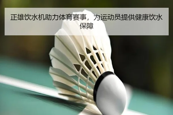 正雄饮水机助力体育赛事，为运动员提供健康饮水保障