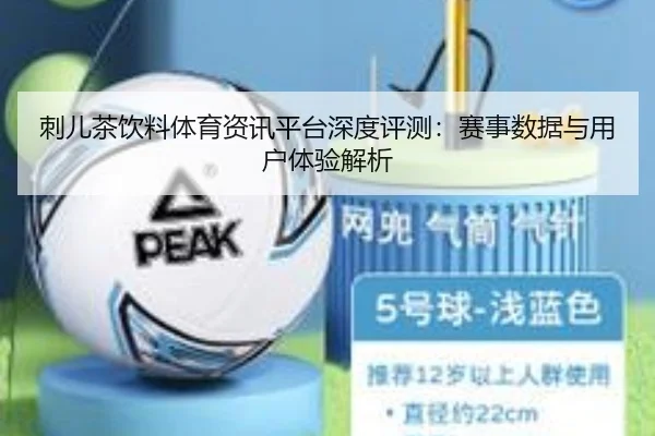 刺儿茶饮料体育资讯平台深度评测：赛事数据与用户体验解析